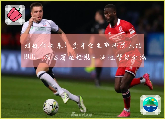 姐妹们快来！金年会里那些烦人的BUG，我这篇经验贴一次性帮你全搞定！