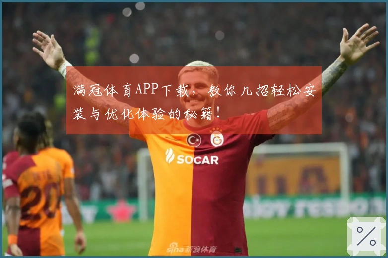 满冠体育APP下载，教你几招轻松安装与优化体验的秘籍！